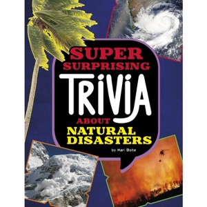 Super Surprising Trivia about Natural Disasters - (Super Surprising Trivia You Can't Resist) by  Mari Bolte (Paperback) - 1 of 1