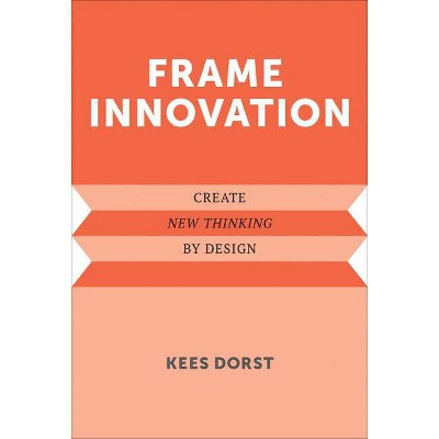 Frame Innovation - (Design Thinking, Design Theory) by  Kees Dorst (Hardcover)