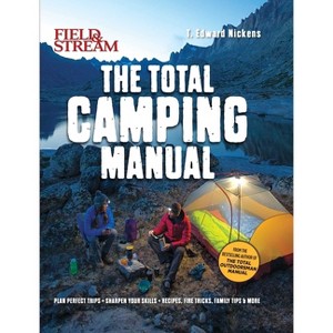 Field & Stream: Total Camping Manual (Outdoor Skills, Family Camping) - by  T Edward Nickens (Paperback) - 1 of 1