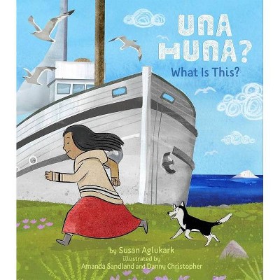 Una Huna?: What Is This? - by  Susan Aglukark (Hardcover)