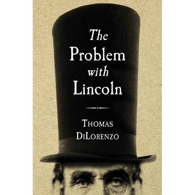 The Problem with Lincoln - by  Thomas J Dilorenzo (Hardcover)