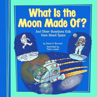 What Is the Moon Made Of? - (Kids' Questions) by  Donna H Bowman (Paperback)