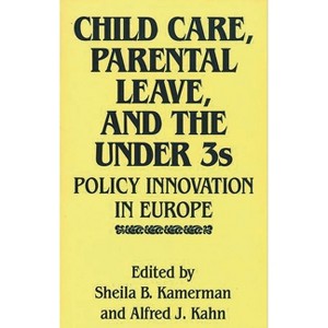 Child Care, Parental Leave, and the Under 3s - by  Sheila B Kamerman & Alfred J Kahn (Hardcover) - 1 of 1