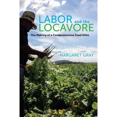 Labor and the Locavore - by  Margaret Gray (Paperback)