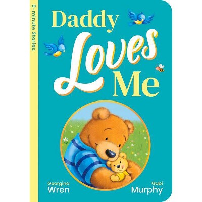 Daddy Loves Me - (5-Minute Stories Portrait Padded Board B) by  Georgina Wren (Board Book)