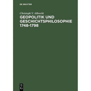 Geopolitik Und Geschichtsphilosophie 1748-1798 - by  Christoph V Albrecht (Hardcover) - 1 of 1