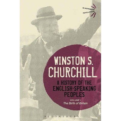 A History of the English-Speaking Peoples Volume I - (Bloomsbury Revelations) by  Winston S Churchill (Hardcover)