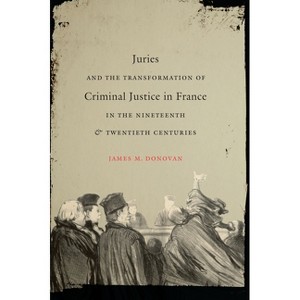 Juries and the Transformation of Criminal Justice in France in the Nineteenth and Twentieth Centuries - (Studies in Legal History) (Paperback) - 1 of 1