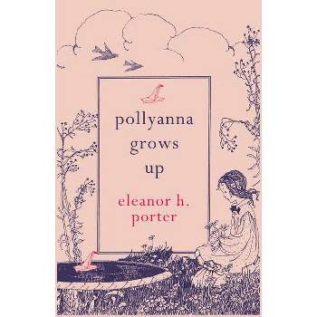 Pollyanna Grows Up - by  Eleanor H Porter (Paperback)