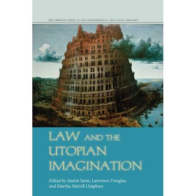 Law and the Utopian Imagination - (The Amherst Law, Jurisprudence, and Social Thought) by  Austin Sarat & Lawrence Douglas & Martha Merrill Umphrey