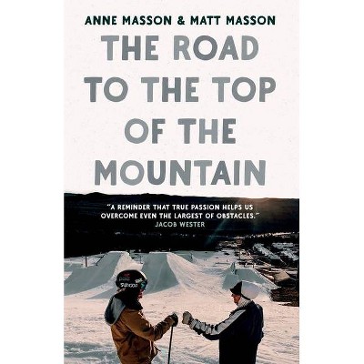 The Road to the Top of the Mountain - by  Anne Masson & Matt Masson (Paperback)