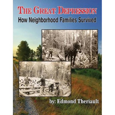 Growing Up During the Great Depression How Neighborhood Families Survived - by  Edmond Theriault (Paperback)