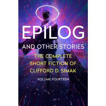 Epilog - (Complete Short Fiction of Clifford D. Simak) by  Clifford D Simak (Paperback)