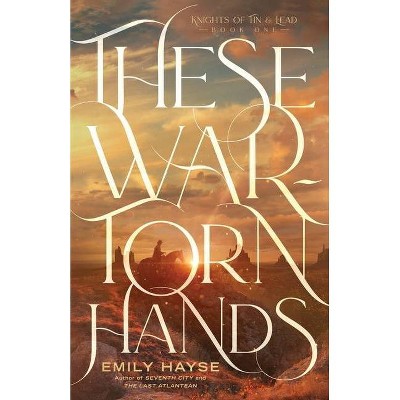 These War-Torn Hands - (Knights of Tin and Lead) by  Emily Hayse (Paperback)