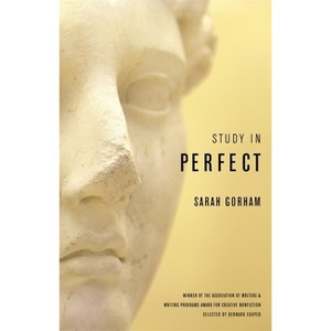 Study in Perfect - (The Sue William Silverman Prize for Creative Nonfiction) by Sarah Gorham - 1 of 1