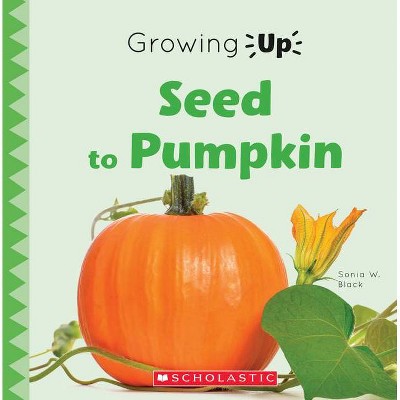 Seed to Pumpkin (Growing Up) (Library Edition) - (Explore the Life Cycle!) by  Sonia W Black (Hardcover)