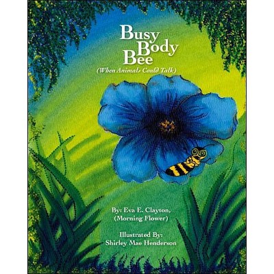 Busy Body Bee - by  Eva E Clayton (Paperback)