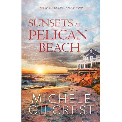 Sunsets At Pelican Beach (Pelican Beach Series Book 2) - by  Michele Gilcrest (Paperback)