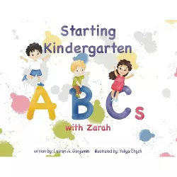 Starting Kindergarten ABCs with Zarah - by  Lauren A Benjamin (Paperback)