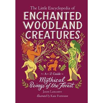 The Little Encyclopedia of Enchanted Woodland Creatures - (The Little Encyclopedias of Mythological Creatures) by  Jason Lancaster (Hardcover)