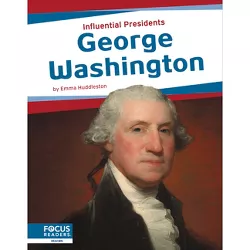 George Washington - (Influential Presidents) by  Emma Huddleston (Paperback)