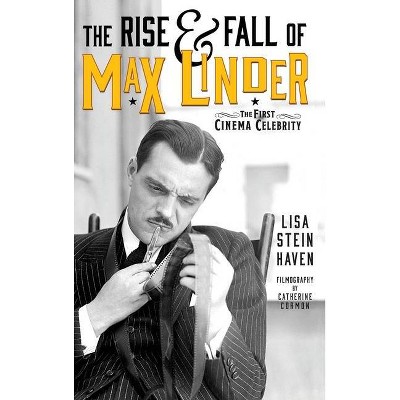 The Rise & Fall of Max Linder (hardback) - by  Lisa Stein Haven (Hardcover)