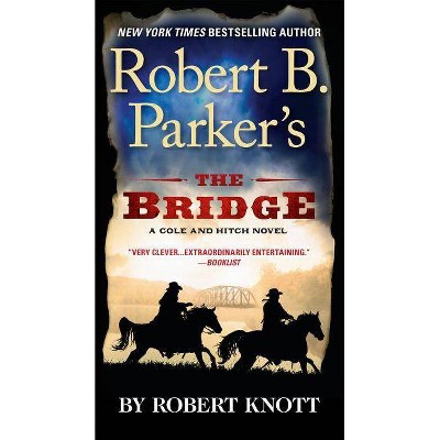 Robert B. Parker's the Bridge - (Cole and Hitch Novel) by  Robert Knott (Paperback)