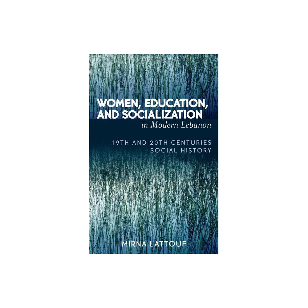 Women, Education, and Socialization in Modern Lebanon - by Mirna Lattouf (Paperback)