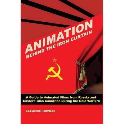 Animation Behind the Iron Curtain - by  Eleanor Cowen (Paperback)