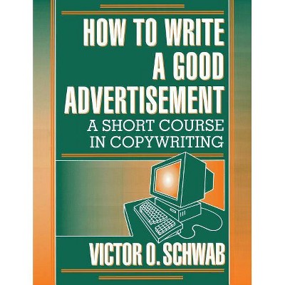 How to Write a Good Advertisement - by  Victor O Schwab (Paperback)