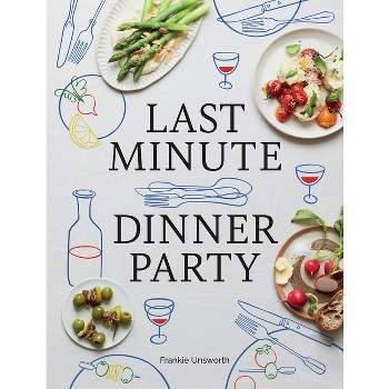 Last Minute Dinner Party - by  Frankie Unsworth (Hardcover)