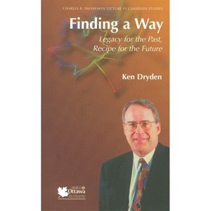Finding a Way - (Conférence Charles R. Bronfman En Études Canadiennes L Charles R. Bronfman Lecture in Canadian Studi) by  Ken Dryden (Paperback) - 1 of 1