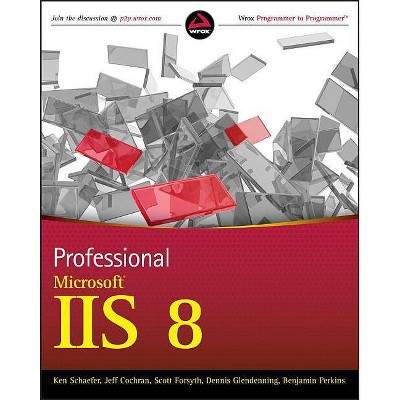 Professional IIS 8 w/WS - by  Kenneth Schaefer & Jeff Cochran & Scott Forsyth & Dennis Glendenning & Benjamin Perkins (Paperback)