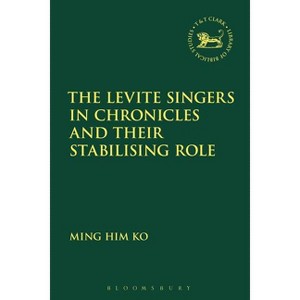 The Levite Singers in Chronicles and Their Stabilising Role - (Library of Hebrew Bible/Old Testament Studies) by  Ming Him Ko (Paperback) - 1 of 1