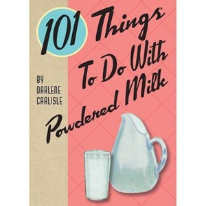 101 Things To Do With Powdered Milk - by  Darlene Carlisle (Paperback) - 1 of 1