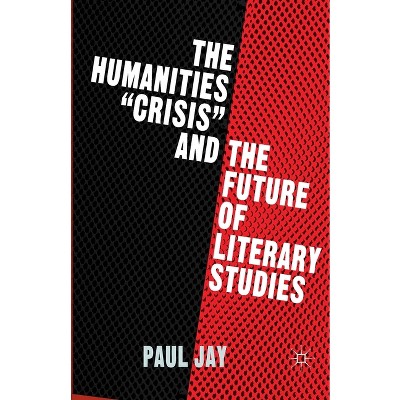 The Humanities Crisis and the Future of Literary Studies - by  P Jay (Paperback)