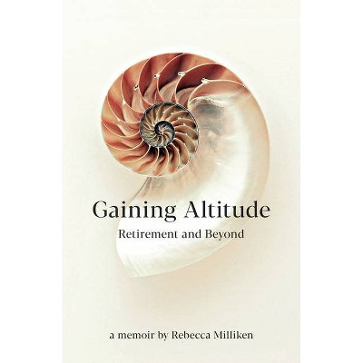 Gaining Altitude - Retirement and Beyond - by  Rebecca Milliken (Paperback)