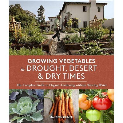 Growing Vegetables in Drought, Desert & Dry Times - by  Maureen Gilmer (Paperback)