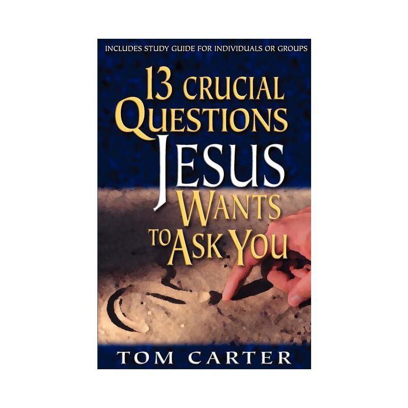 13 Crucial Questions Jesus Wants to Ask You - by  Tom Carter (Paperback), 1 of 2