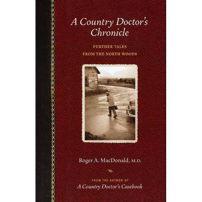 A Country Doctor's Chronicle - by  Roger A MacDonald M D (Paperback)