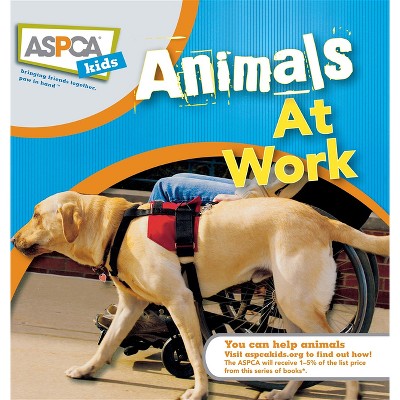 Animals at Work - (ASPCA Kids) by  Liz Palika & Katherine A Miller (Hardcover)