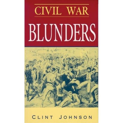 Civil War Blunders - by  Clint Johnson (Paperback)