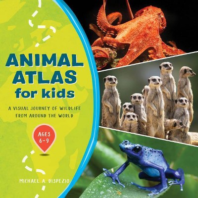 Animal Atlas for Kids - by  Michael A DiSpezio (Paperback)