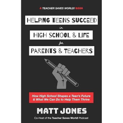 Helping Teens Succeed in High School & Life for Parents & Teachers - by  Matt Jones (Paperback)