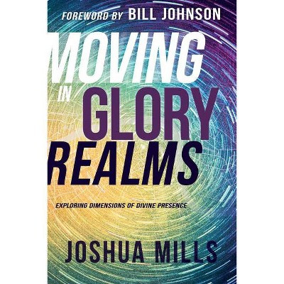 Moving in Glory Realms - by  Joshua Mills (Paperback)