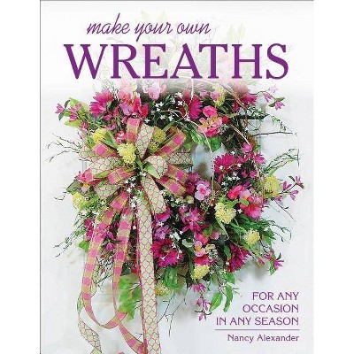  Make Your Own Wreaths - by  Nancy Alexander (Paperback) 