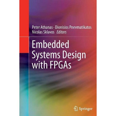 Embedded Systems Design with FPGAs - by  Peter Athanas & Dionisios Pnevmatikatos & Nicolas Sklavos (Paperback)