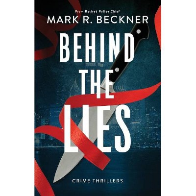 Behind The Lies - by  Mark R Beckner (Paperback)