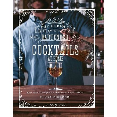 The Curious Bartender: Cocktails at Home - by  Tristan Stephenson (Hardcover)