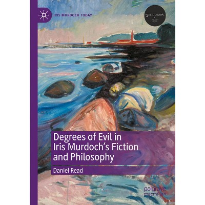 Degrees of Evil in Iris Murdoch's Fiction and Philosophy - (Iris Murdoch Today) by  Daniel Read (Hardcover)